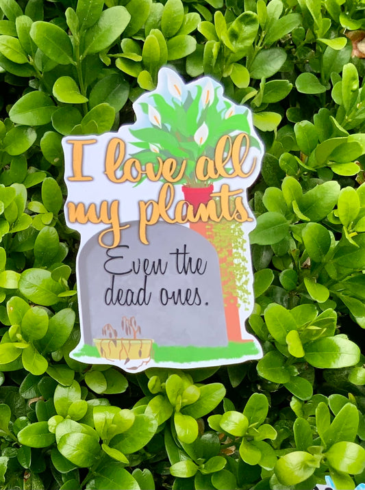 Plant Lover Sticker | I Love All My Plants - Even The Dead Ones | Vinyl Sticker - Water Resistant and Sturdy